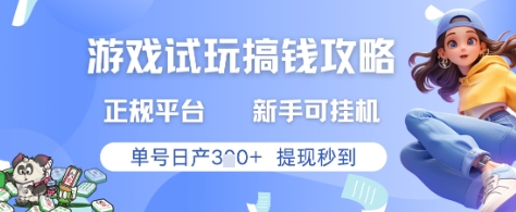 游戏试玩搞钱攻略正规平台，新手可挂G，单号日产3张+提现秒到【揭秘】-东升网创