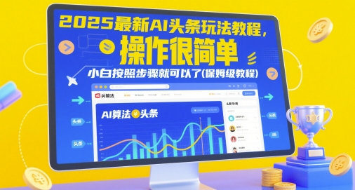 2025最新AI头条玩法教程，操作很简单，小白按照步骤就可以了(保姆级教程)-东升网创