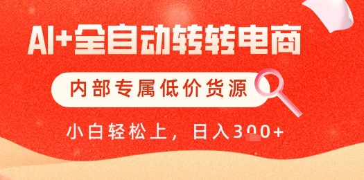 【AI+全自动转转电商】内部专属低价货源，全网首发，单日轻松变现几张【揭秘】-东升网创