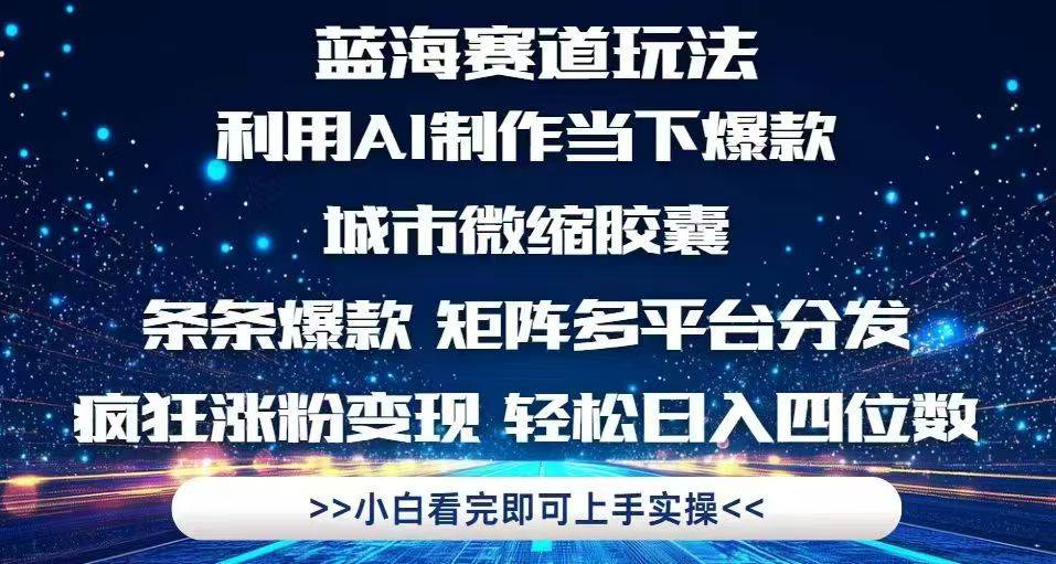 （14783期）利用Ai制作全网爆火的城市微缩胶囊，条条爆款，多平台分发，疯狂涨粉变…-东升网创