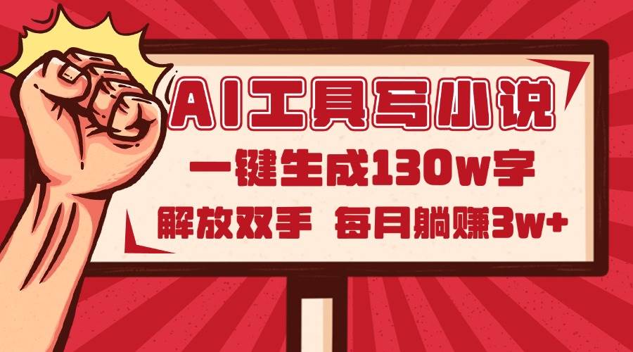 （14782期）AI工具写小说2.0，一键生成130万字，解放双手，每月躺赚3w+-东升网创