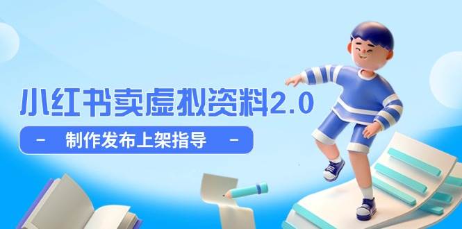小红书卖虚拟资料2.0，制作发布上架指导，简单玩法细水长流-东升网创