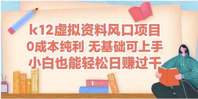 （14810期）k12虚拟资料风口项目，小白也能轻松日赚四位数-东升网创