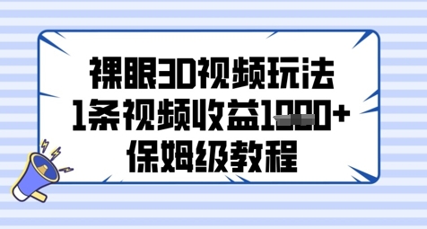 裸眼3D视频玩法，1条视频收益几张，保姆级教程-东升网创