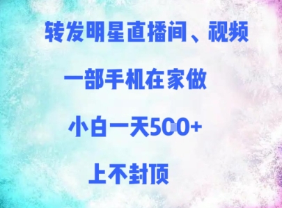 转发明星直播间、视频，一部手机在家做，小白一天多张，上不封顶-东升网创