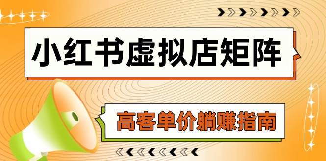 （14833期）小红书虚拟店矩阵，AI铺货/笔记狂怼/选品搬运/自动发货，高客单价躺赚指南-东升网创