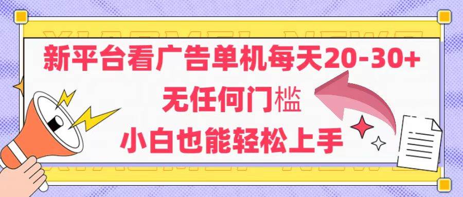 （14847期）新平台看广告单机每天20-30，无任何门槛，安卓手机即可，小白也能轻松上手-东升网创