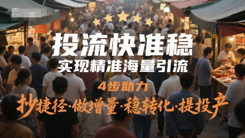 投流快准稳，实现精准海量引流，4步助力，抄捷径·做增量·稳转化·提投产-东升网创