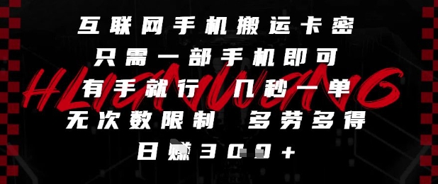 互联网手机搬运卡密，只需一部手机即可，有手就行，几秒一单，无次数限制，多劳多得，日入3张【揭秘】-东升网创