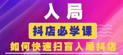 抖音商城运营课程(更新25年5月)，入局抖店必学课， 如何快速扫盲入局抖店-东升网创
