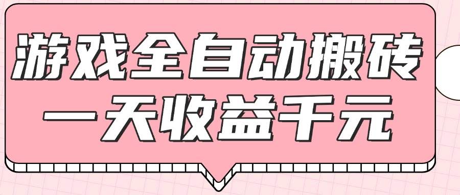 （14877期）游戏全自动打金搬砖，一天收益1000+，0基础无脑操作-东升网创