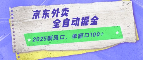 2025新风口，京东外卖全自动掘金，单窗口100+【揭秘】-东升网创