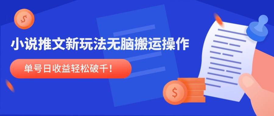（14891期）小说推文新玩法，无脑搬运操作，单号日收益轻松破千！-东升网创