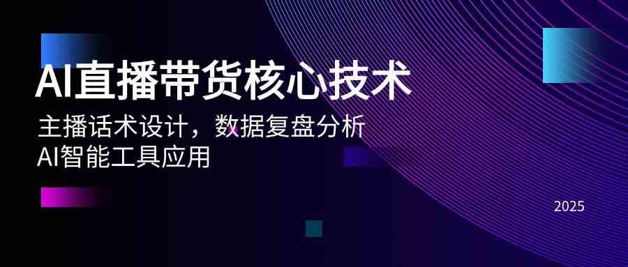 AI直播带货核心技术，主播话术设计，数据复盘分析，AI智能工具应用-东升网创