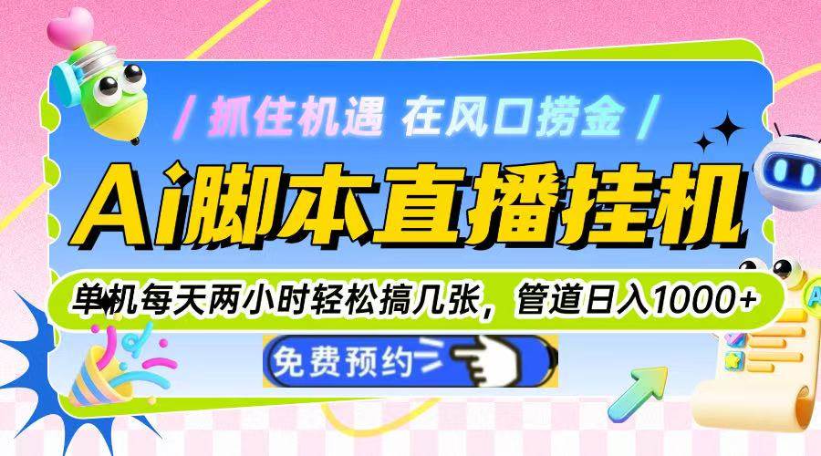 （14895期）Ai脚本直播挂机单机每天俩小时轻松搞几张，管道收益轻松日入1000+-东升网创