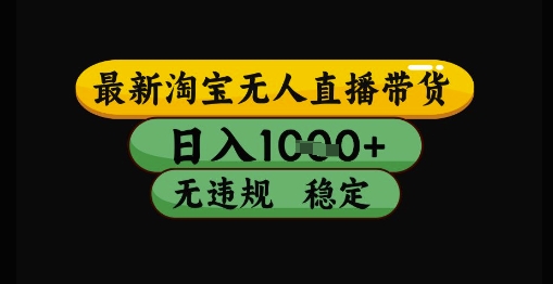 最新淘宝无人直播带货独家技术，日入1k+，无违规无封号，操作简单，长期稳定【揭秘】-东升网创