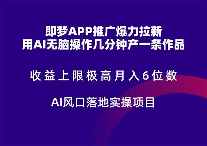 （14915期）即梦APP推广爆力拉新，收益上限极高，月入6位数，AI风口落地实操项目。-东升网创