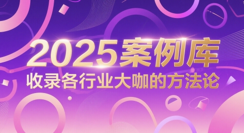 2025案例库，收录各行业大咖的方法论-东升网创