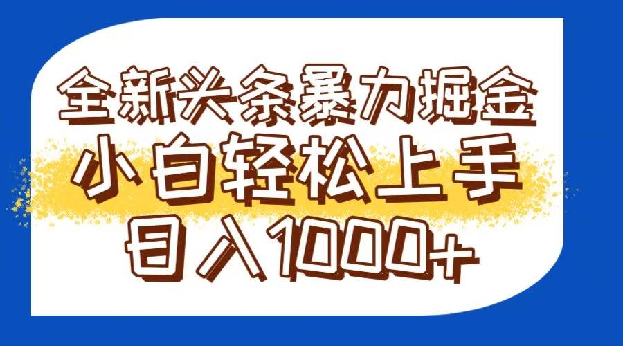 （14944期）今日头条全新暴利掘金玩法轻松生产爆文可矩阵操作日入1000+-东升网创