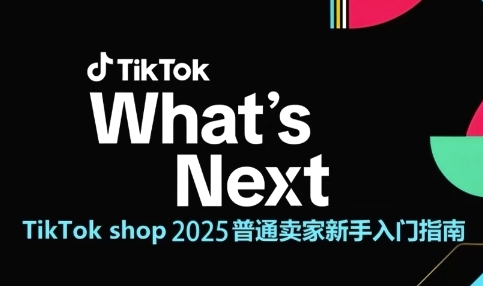 TikTok shop 2025普通卖家新手入门指南，助新手快速掌握从0到1的跨境电商运营逻辑-东升网创