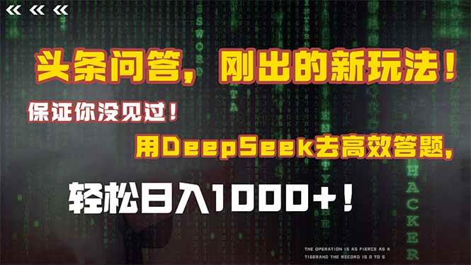 （14957期）头条问答，刚出的新玩法！保证你没见过！结合Deepseek高效答题，轻松日…-东升网创