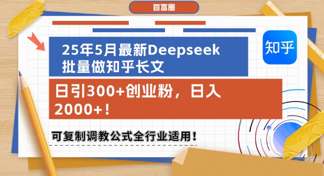 25年5月最新Deepseek批量做知乎长文，日引300+创业粉，日入1k+，可复制调教公式全行业适用-东升网创