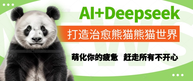 AI+Deepseek打造治愈熊猫世界，萌化你的疲惫，赶走所有不开心-东升网创