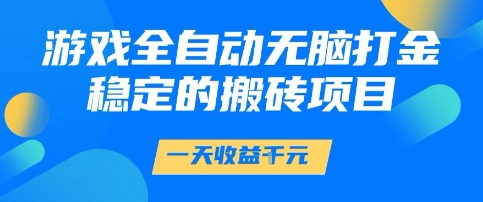 游戏全自动无脑打金项目，一天收益1k+，稳定持久的搬砖项目【揭秘】-东升网创