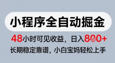 微信小程序全自动掘金，快速见收益，长期稳定靠谱，零基础友好，日入8张【揭秘】-东升网创