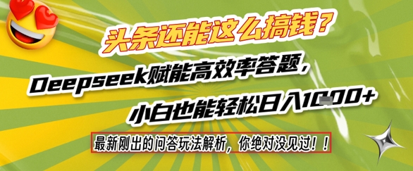 头条还能这么搞钱？最新刚出的问答玩法解析，你绝对没见过！Deepseek赋能高效率答题，小白也能轻松日入1k+-东升网创