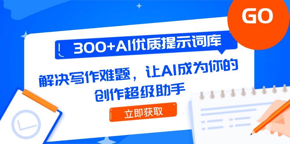 300+AI优质提示词库，解决写作难题，让AI成为你的创作超级助手-东升网创