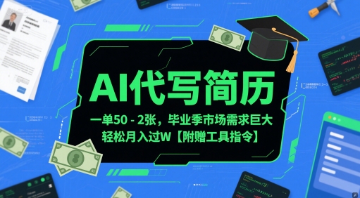 AI代写简历，一单50-2张，毕业季市场需求巨大，轻松月入过W【附赠工具指令】-东升网创