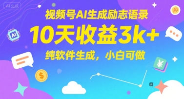视频号AI生成励志语录，10天收益3k+，纯软件生成，小白可做-东升网创