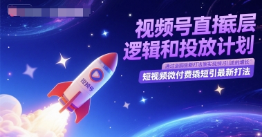 视频号直播底层逻辑和投放计划，短视频微付费撬短引最新打法-东升网创