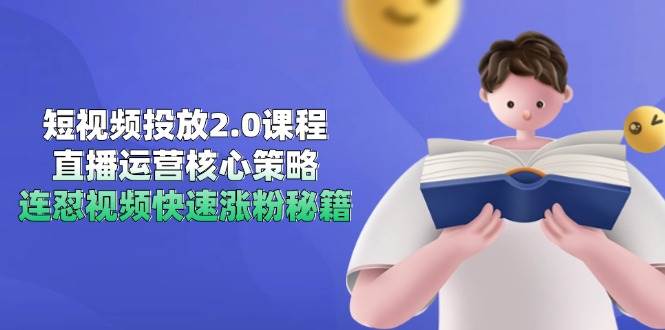 短视频投放2.0课程，直播运营核心策略，连怼视频快速涨粉秘籍-东升网创