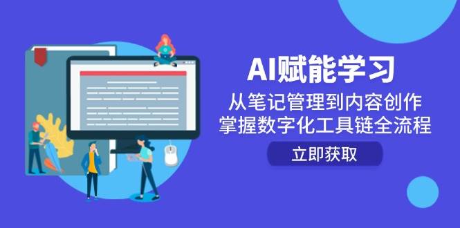 （14998期）AI赋能学习：从笔记管理到内容创作，掌握数字化工具链全流程-东升网创