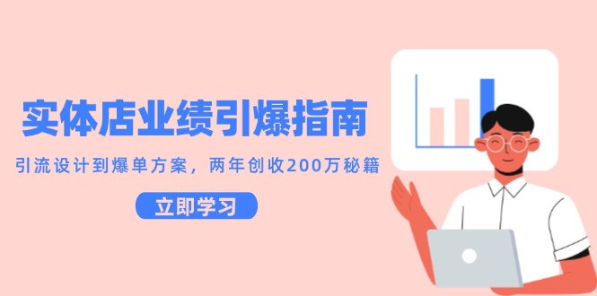 实体店业绩引爆指南，引流设计到爆单方案，两年创收200万秘籍-东升网创