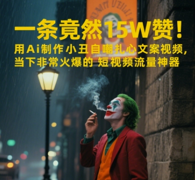 一条视频竟然15W赞！用AI制作小丑自嘲扎心文案视频，当下非常火爆的短视频流量神器-东升网创