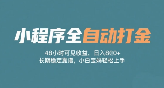小程序全自动打金，48小时可见收益，日入多张，长期稳定靠谱，小白宝妈轻松上手【揭秘】-东升网创