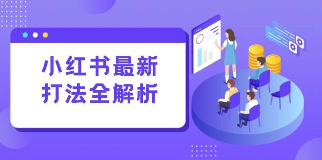 （15017期）小红书最新打法线下课：笔记生产+评论运营，打造标准化流量增长引擎-东升网创