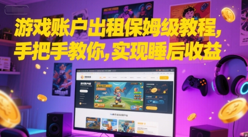 游戏账户出租保姆级教程，手把手教你，实现睡后收益-东升网创