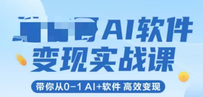 AI软件变现实战课，带你从0-1 Al+软件 高效变现-东升网创