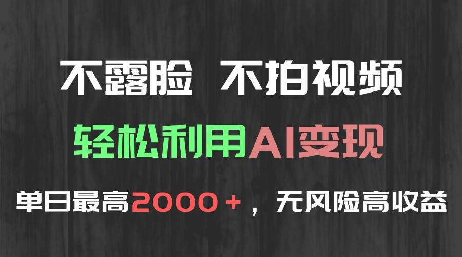 （15034期）不露脸，不拍视频，轻松利用AI变现，单日最高2000＋，无风险高利润-东升网创