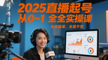 2025直播起号从0~1全实操课，全是干货-东升网创