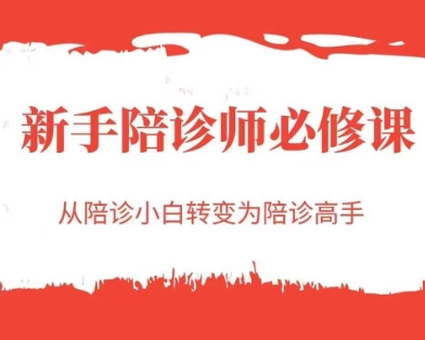 新手陪诊师必修课，从陪诊小白转变为陪诊高手-东升网创