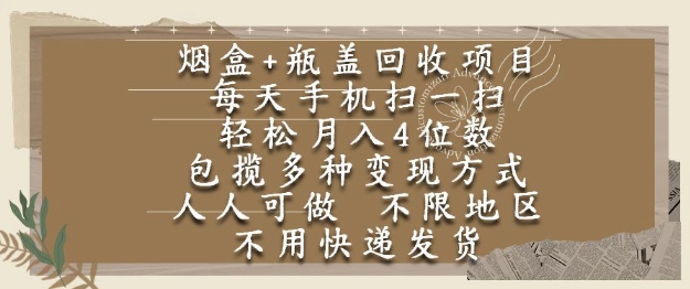 烟盒瓶盖回收项目，每天手机扫一扫，轻松月入4位数，人人可做，不限地区，不用快递【揭秘】-东升网创
