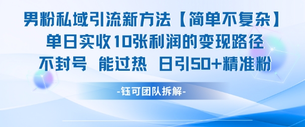 男粉私域引流新方法，单日收10张利润，日引流50+精准粉-东升网创