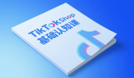 TikTok小店基础认知课，助力学员从 0 到 1 掌握 TikTok 电商运营全链路认知-东升网创