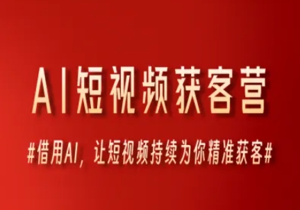 AI短视频获客营，借用AI，让短视频持续为你精准获客-东升网创