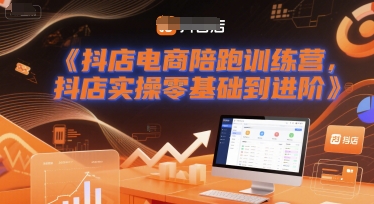 抖店电商陪跑训练营，抖音小店实操零基础到进阶-东升网创